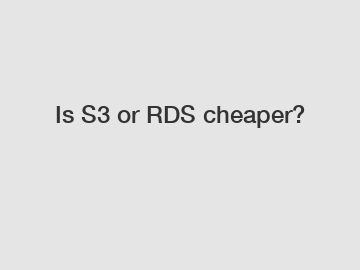 Is S3 or RDS cheaper?