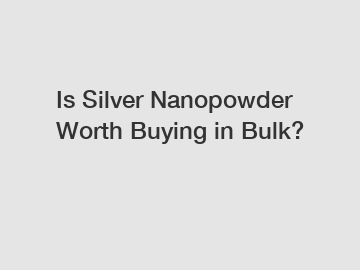 Is Silver Nanopowder Worth Buying in Bulk?