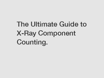 The Ultimate Guide to X-Ray Component Counting.