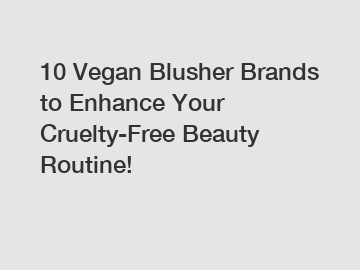 10 Vegan Blusher Brands to Enhance Your Cruelty-Free Beauty Routine!