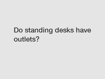 Do standing desks have outlets?