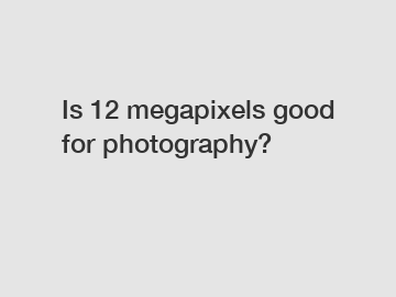 Is 12 megapixels good for photography?