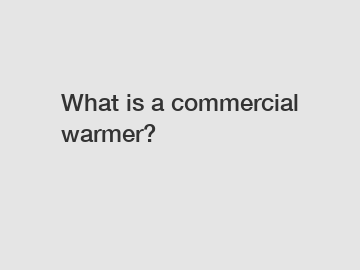 What is a commercial warmer?