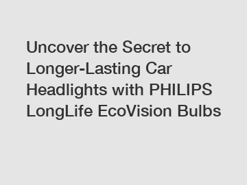 Uncover the Secret to Longer-Lasting Car Headlights with PHILIPS LongLife EcoVision Bulbs