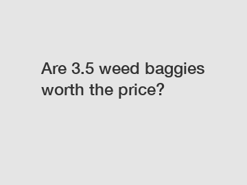 Are 3.5 weed baggies worth the price?