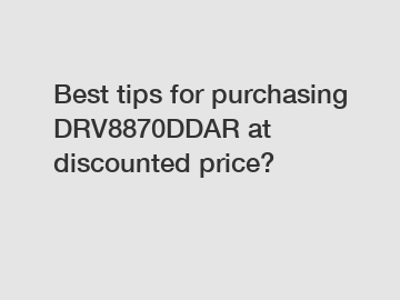 Best tips for purchasing DRV8870DDAR at discounted price?
