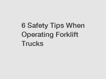 6 Safety Tips When Operating Forklift Trucks