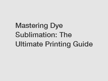 Mastering Dye Sublimation: The Ultimate Printing Guide