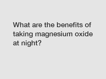 What are the benefits of taking magnesium oxide at night?