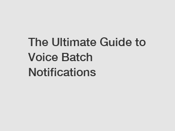 The Ultimate Guide to Voice Batch Notifications