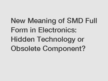 New Meaning of SMD Full Form in Electronics: Hidden Technology or Obsolete Component?