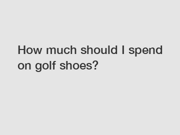 How much should I spend on golf shoes?