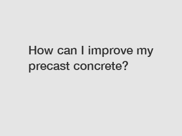 How can I improve my precast concrete?