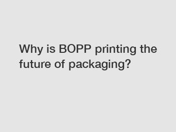 Why is BOPP printing the future of packaging?