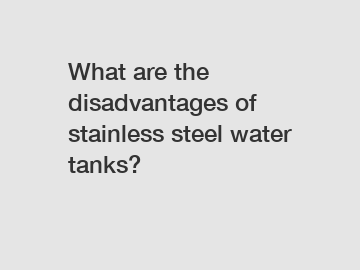 What are the disadvantages of stainless steel water tanks?