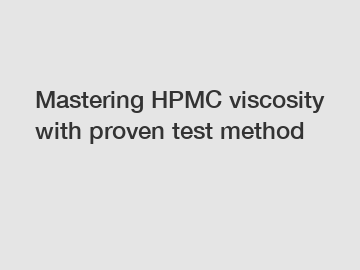 Mastering HPMC viscosity with proven test method