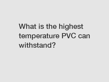 What is the highest temperature PVC can withstand?