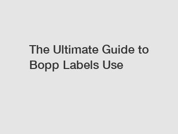 The Ultimate Guide to Bopp Labels Use
