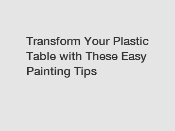 Transform Your Plastic Table with These Easy Painting Tips