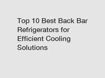 Top 10 Best Back Bar Refrigerators for Efficient Cooling Solutions