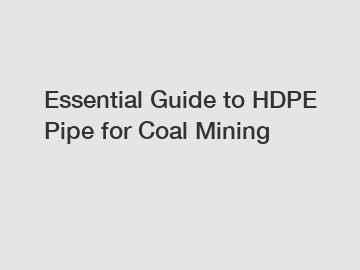 Essential Guide to HDPE Pipe for Coal Mining