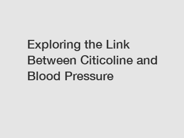 Exploring the Link Between Citicoline and Blood Pressure