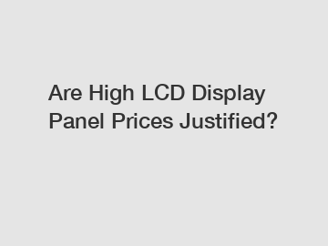 Are High LCD Display Panel Prices Justified?