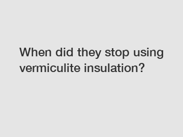 When did they stop using vermiculite insulation?