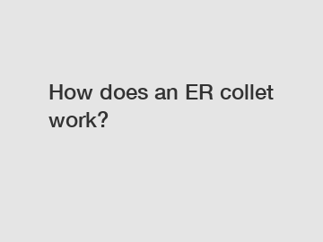 How does an ER collet work?