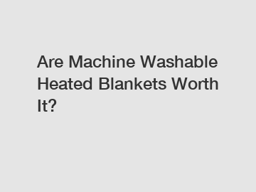 Are Machine Washable Heated Blankets Worth It?