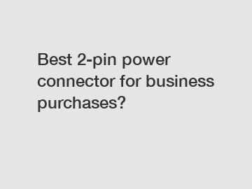 Best 2-pin power connector for business purchases?