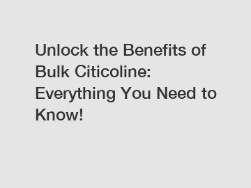 Unlock the Benefits of Bulk Citicoline: Everything You Need to Know!