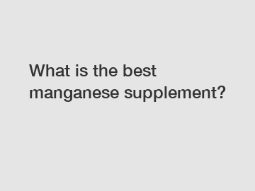 What is the best manganese supplement?