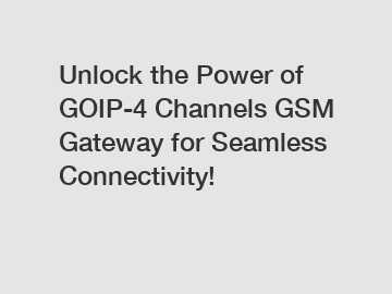 Unlock the Power of GOIP-4 Channels GSM Gateway for Seamless Connectivity!