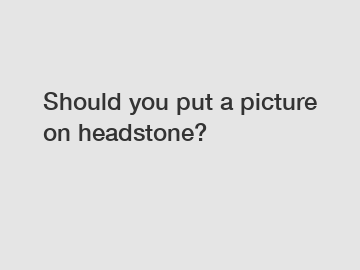 Should you put a picture on headstone?