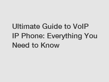 Ultimate Guide to VoIP IP Phone: Everything You Need to Know