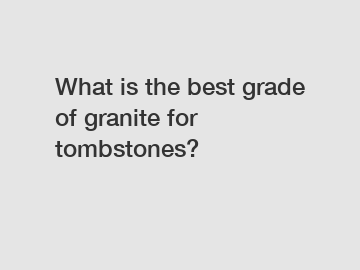 What is the best grade of granite for tombstones?