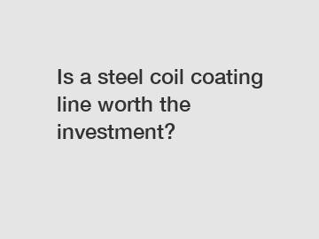 Is a steel coil coating line worth the investment?