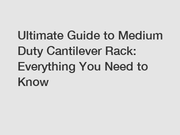 Ultimate Guide to Medium Duty Cantilever Rack: Everything You Need to Know