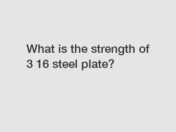 What is the strength of 3 16 steel plate?