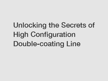 Unlocking the Secrets of High Configuration Double-coating Line