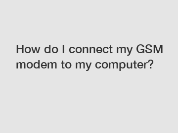 How do I connect my GSM modem to my computer?
