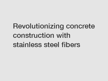 Revolutionizing concrete construction with stainless steel fibers