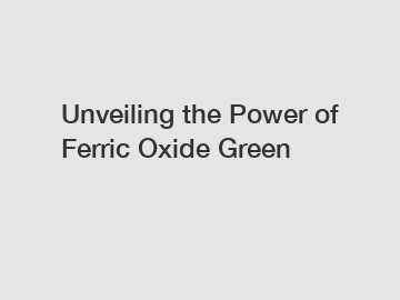 Unveiling the Power of Ferric Oxide Green