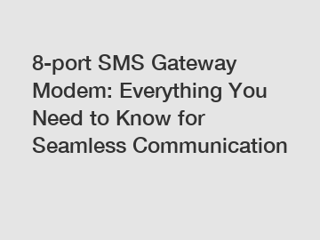 8-port SMS Gateway Modem: Everything You Need to Know for Seamless Communication