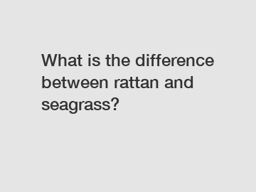 What is the difference between rattan and seagrass?