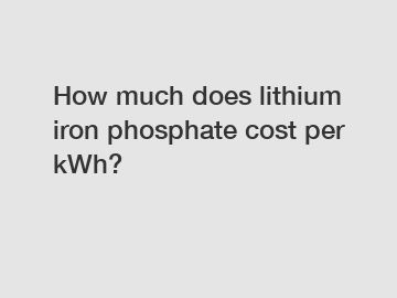 How much does lithium iron phosphate cost per kWh?