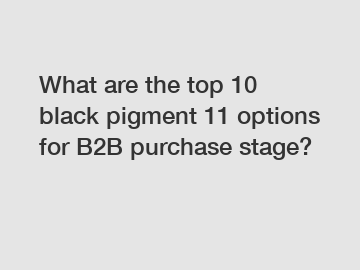 What are the top 10 black pigment 11 options for B2B purchase stage?