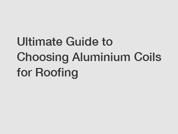 Ultimate Guide to Choosing Aluminium Coils for Roofing