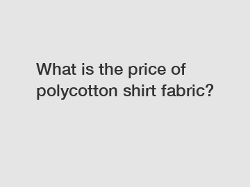 What is the price of polycotton shirt fabric?